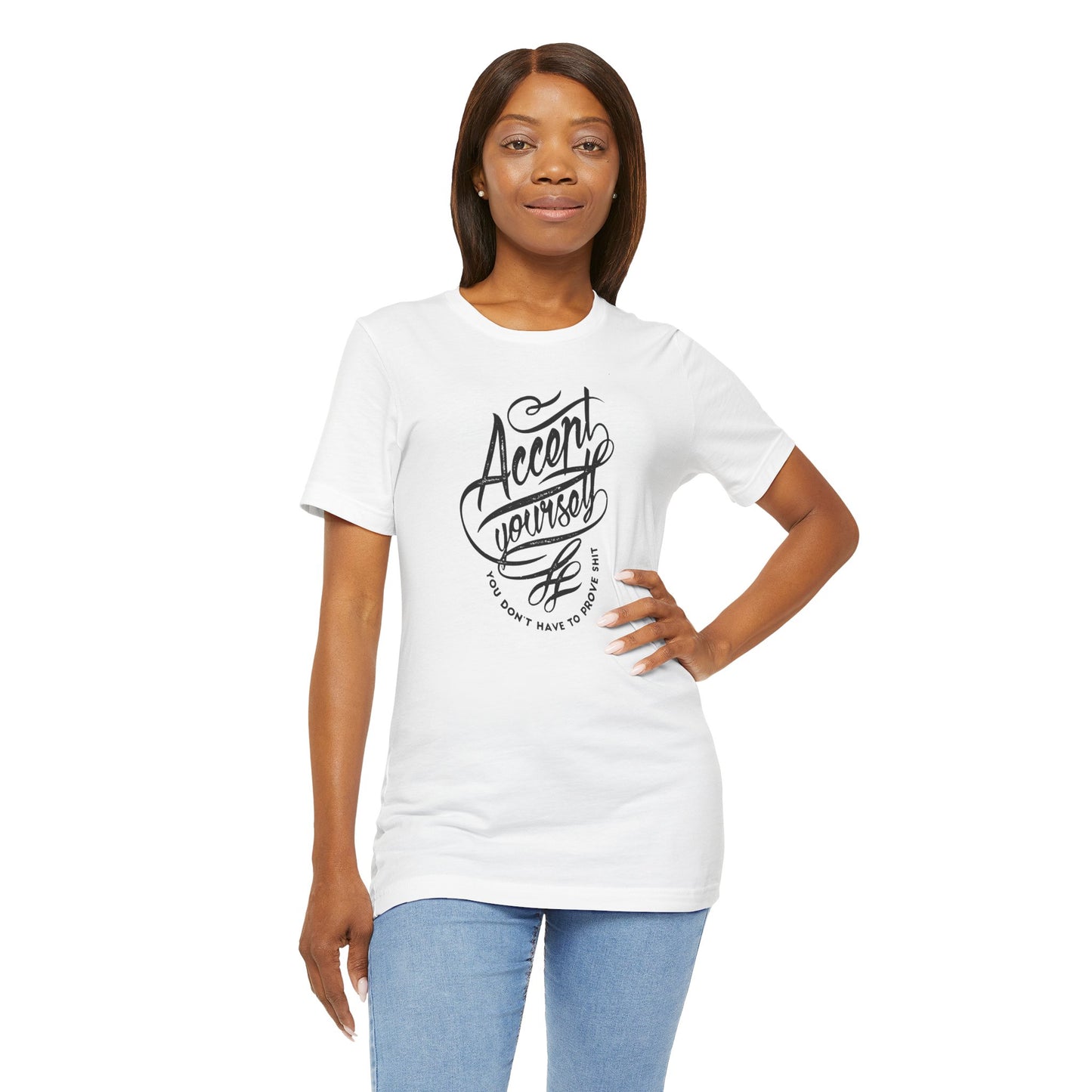 Accept Yourself You Don’t Have To Prove Sh*t Unisex Jersey Short Sleeve Tee
