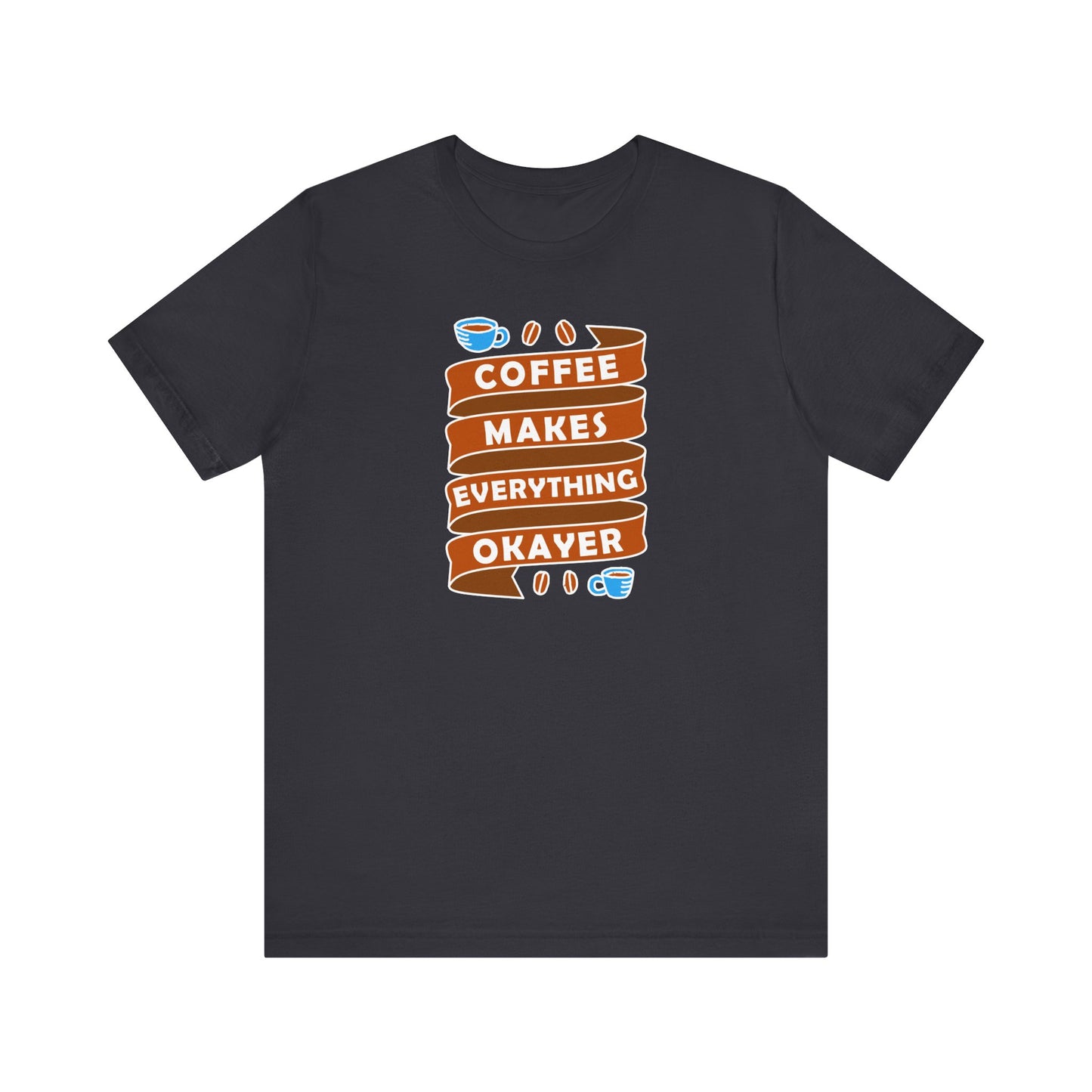 Coffee Makes Everything Okayer Unisex Jersey Short Sleeve Tee