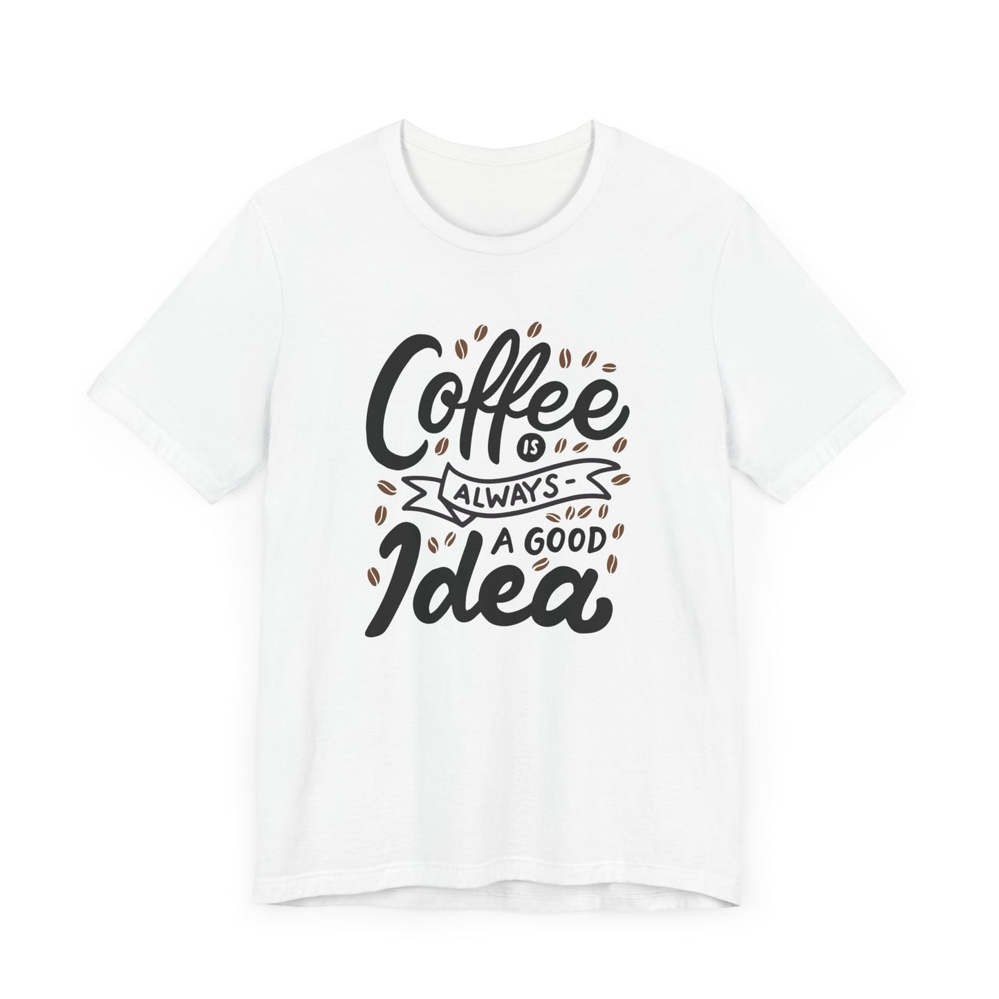 Unisex Jersey Short Sleeve Tee "Coffee Is Always A Good Idea" Black Print