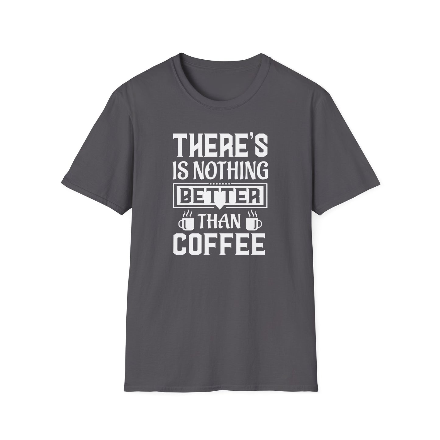 There's Nothing Better Than Coffee Softstyle T-Shirt