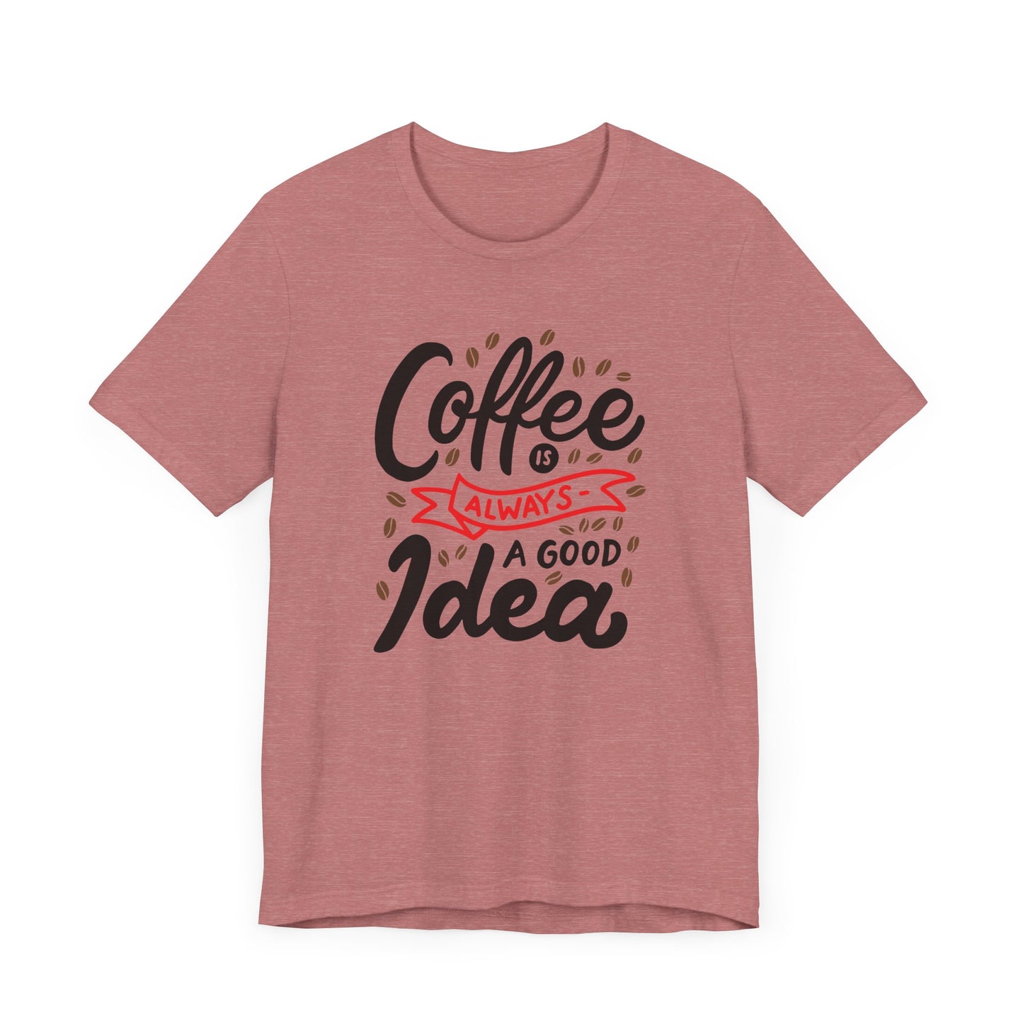 Unisex Jersey Short Sleeve Tee "Coffee Is Always A Good Idea" Red Print