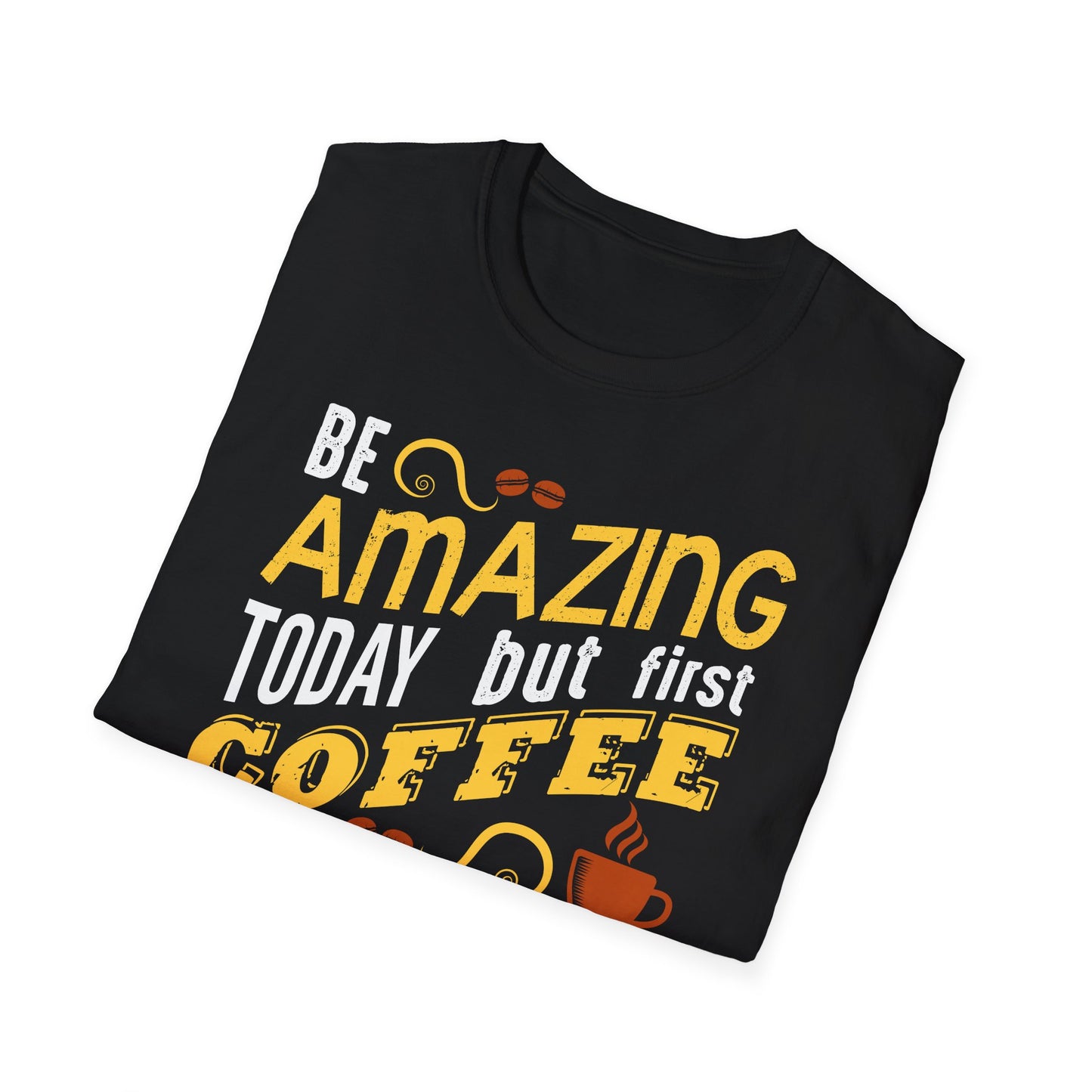 Be Amazing Today But First Coffee Softstyle T-Shirt