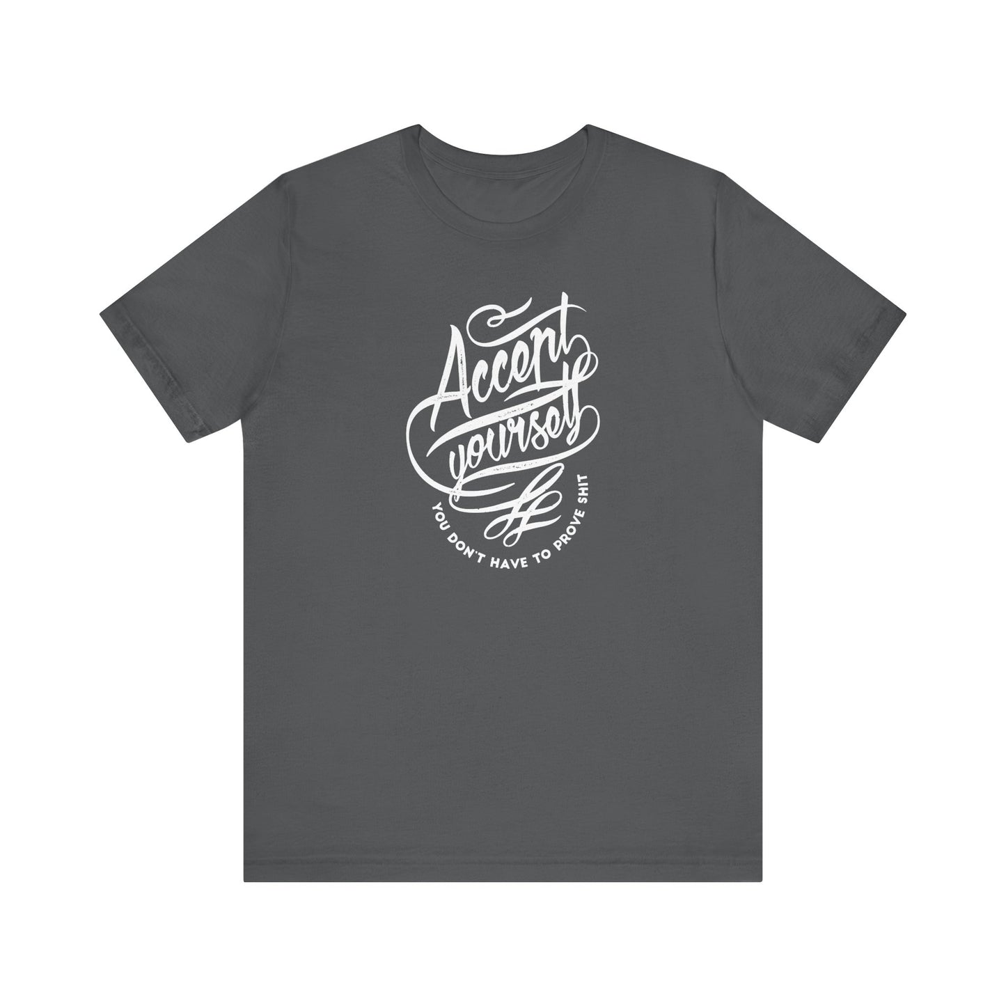 Accept Yourself You Don’t Have To Prove Sh*t Unisex Jersey Short Sleeve Tee