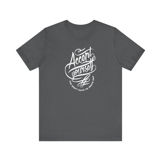 Accept Yourself You Don’t Have To Prove Sh*t Unisex Jersey Short Sleeve Tee