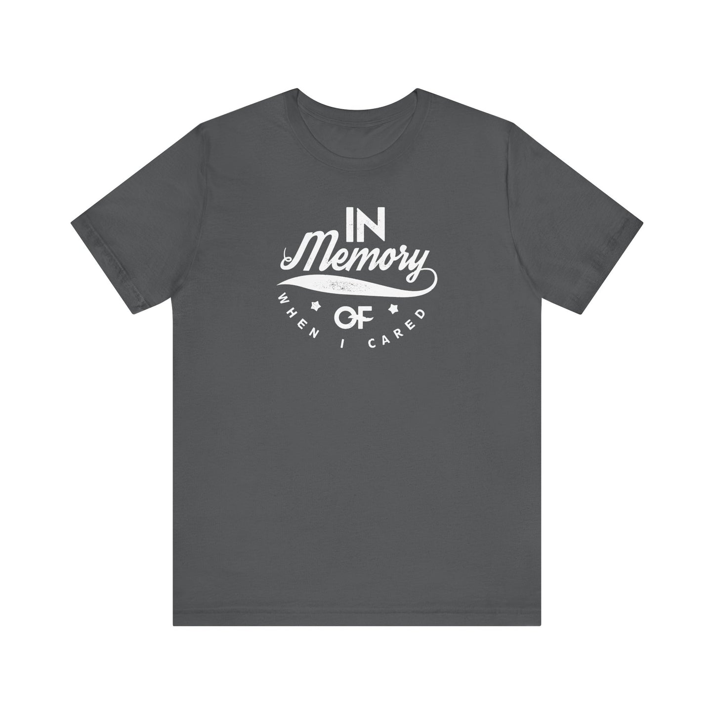 In Memory Of When I Cared Unisex Jersey Short Sleeve Tee