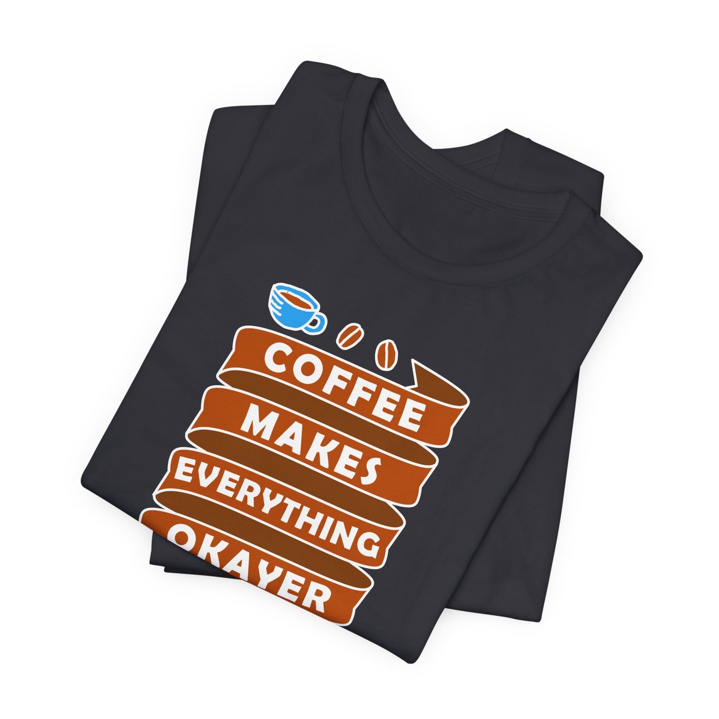 Coffee Makes Everything Okayer Unisex Jersey Short Sleeve Tee