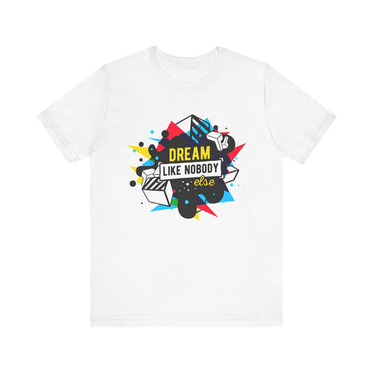 Unisex Jersey Short Sleeve Tee "Dream Like Nobody Else" Colorful Shapes