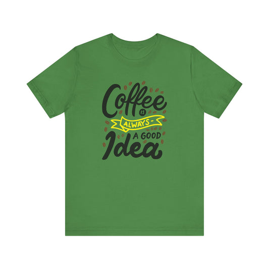 Unisex Jersey Short Sleeve Tee "Coffee Is Always A Good Idea" Yellow Print